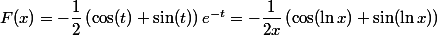 F(x)= -\dfrac{1}{2}\left (\cos(t)+\sin(t) \right )e^{-t} = -\dfrac{1}{2x}\left (\cos(\ln x)+\sin(\ln x)\right )